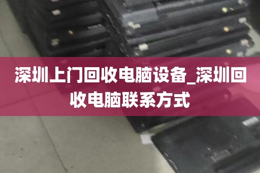 深圳上门回收电脑设备_深圳回收电脑联系方式