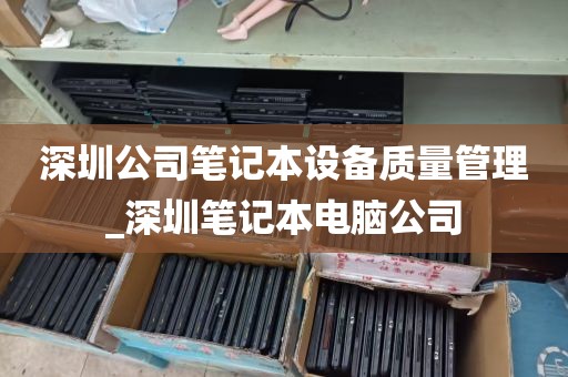深圳公司笔记本设备质量管理_深圳笔记本电脑公司