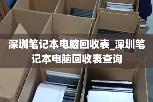 深圳笔记本电脑回收表_深圳笔记本电脑回收表查询