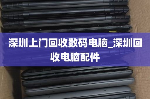 深圳上门回收数码电脑_深圳回收电脑配件