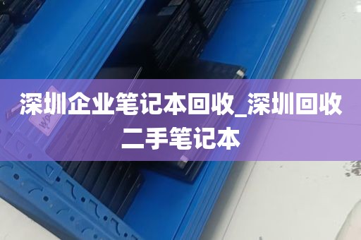 深圳企业笔记本回收_深圳回收二手笔记本