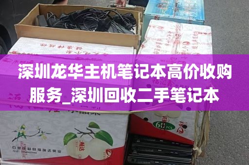 深圳龙华主机笔记本高价收购服务_深圳回收二手笔记本