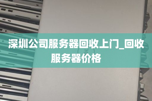 深圳公司服务器回收上门_回收服务器价格