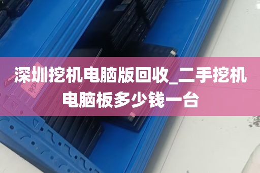 深圳挖机电脑版回收_二手挖机电脑板多少钱一台