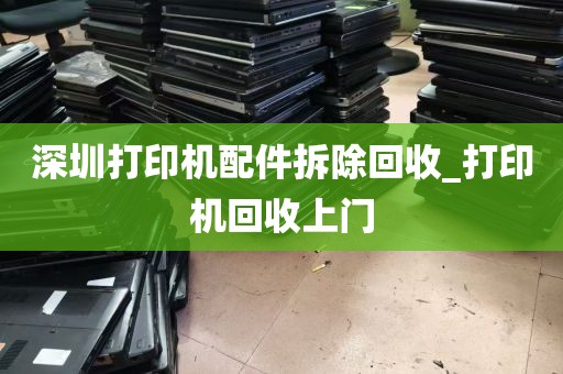 深圳打印机配件拆除回收_打印机回收上门