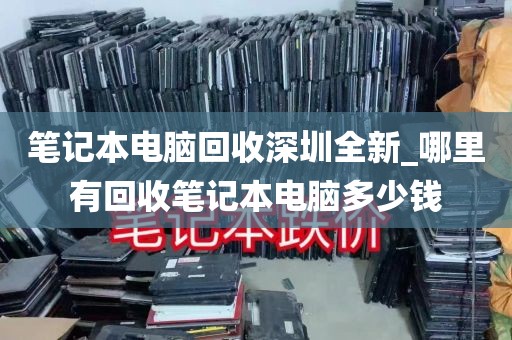 笔记本电脑回收深圳全新_哪里有回收笔记本电脑多少钱