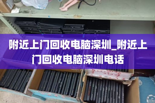 附近上门回收电脑深圳_附近上门回收电脑深圳电话