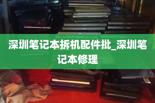深圳笔记本拆机配件批_深圳笔记本修理