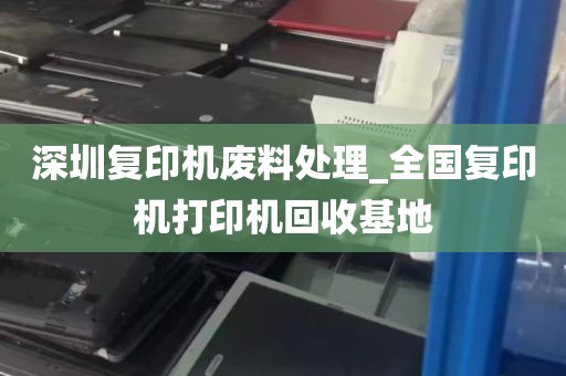 深圳复印机废料处理_全国复印机打印机回收基地