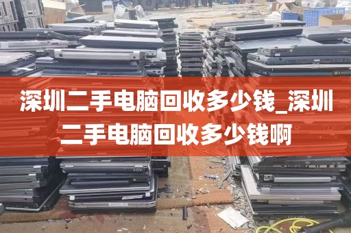深圳二手电脑回收多少钱_深圳二手电脑回收多少钱啊