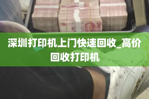 深圳打印机上门快速回收_高价回收打印机