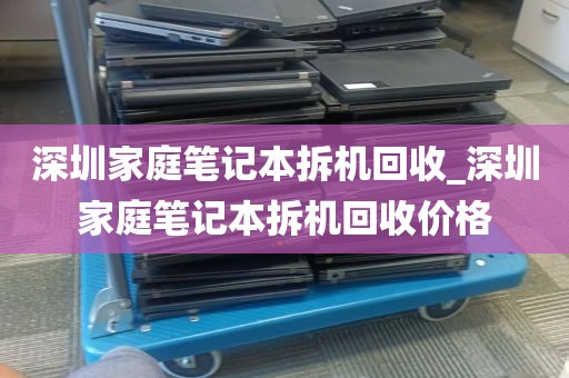 深圳家庭笔记本拆机回收_深圳家庭笔记本拆机回收价格