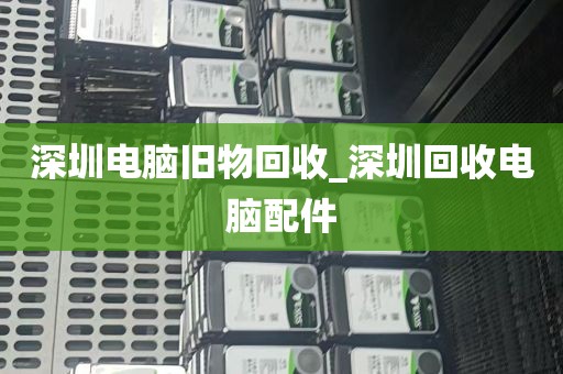 深圳电脑旧物回收_深圳回收电脑配件