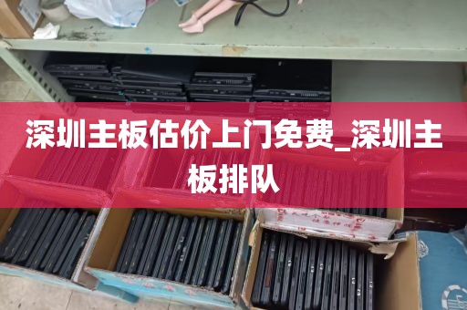 深圳主板估价上门免费_深圳主板排队