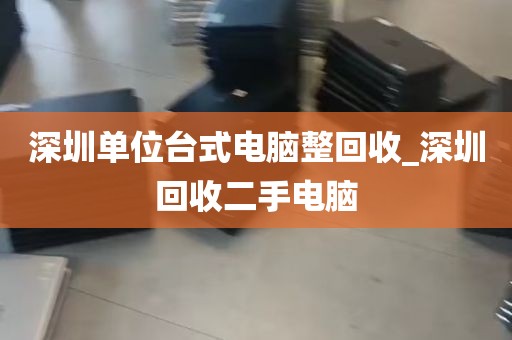 深圳单位台式电脑整回收_深圳回收二手电脑