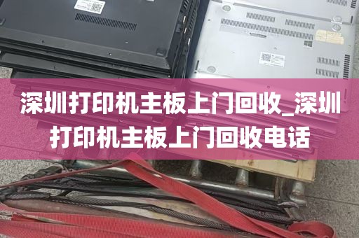 深圳打印机主板上门回收_深圳打印机主板上门回收电话