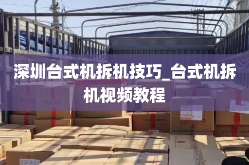 深圳台式机拆机技巧_台式机拆机视频教程