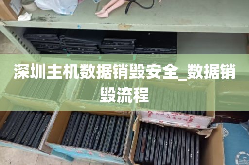 深圳主机数据销毁安全_数据销毁流程
