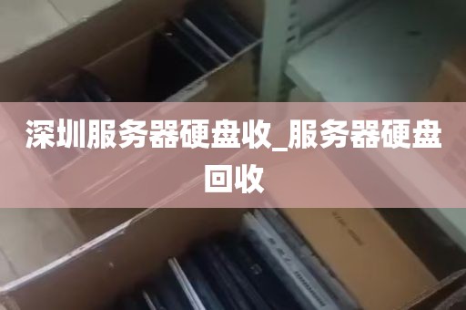 深圳服务器硬盘收_服务器硬盘回收