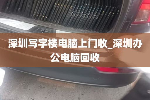 深圳写字楼电脑上门收_深圳办公电脑回收