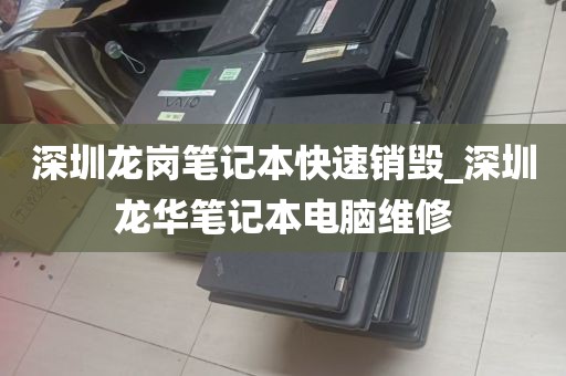深圳龙岗笔记本快速销毁_深圳龙华笔记本电脑维修