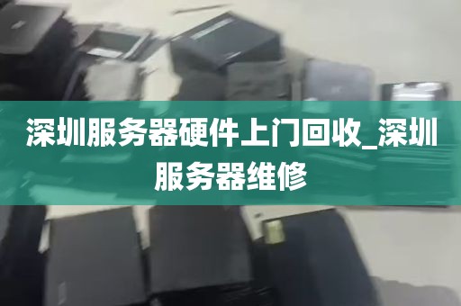 深圳服务器硬件上门回收_深圳服务器维修