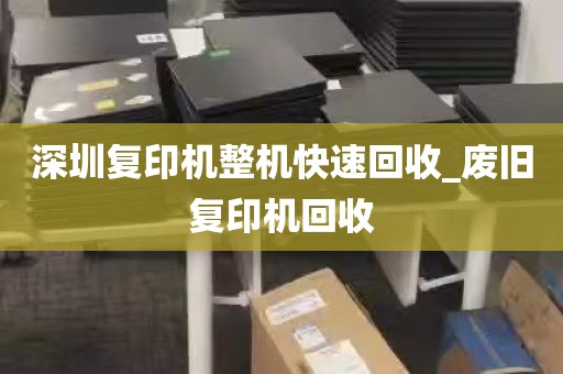 深圳复印机整机快速回收_废旧复印机回收