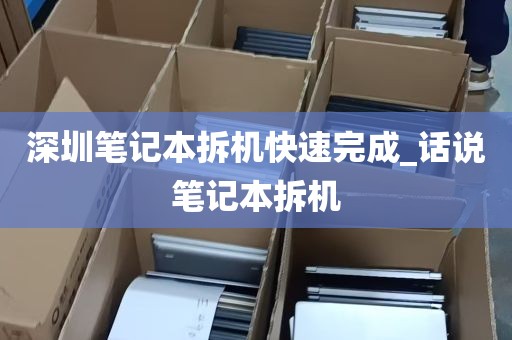 深圳笔记本拆机快速完成_话说笔记本拆机