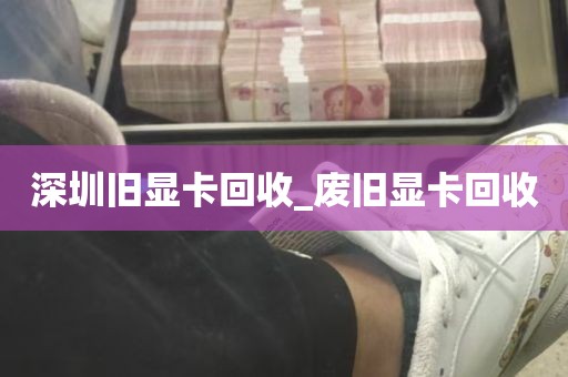 深圳旧显卡回收_废旧显卡回收