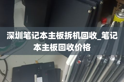 深圳笔记本主板拆机回收_笔记本主板回收价格