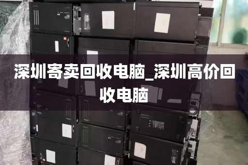 深圳寄卖回收电脑_深圳高价回收电脑