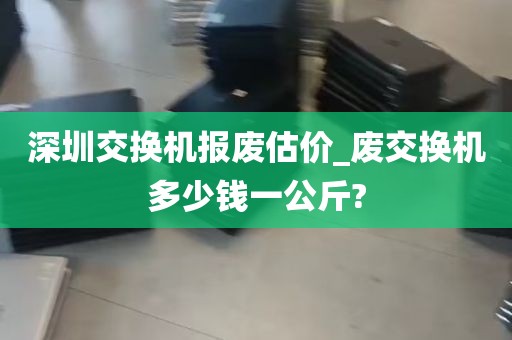深圳交换机报废估价_废交换机多少钱一公斤?