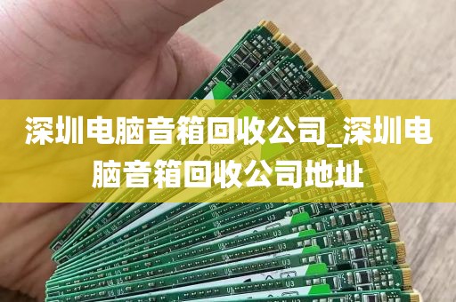 深圳电脑音箱回收公司_深圳电脑音箱回收公司地址