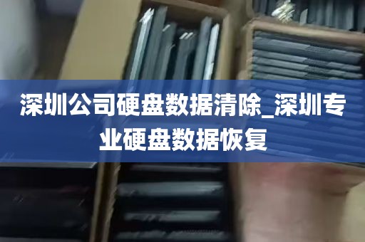 深圳公司硬盘数据清除_深圳专业硬盘数据恢复