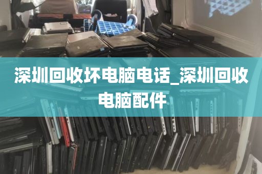 深圳回收坏电脑电话_深圳回收电脑配件