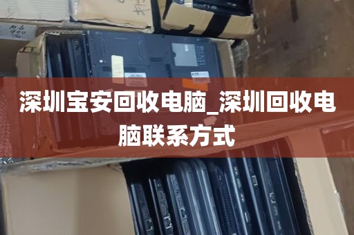 深圳宝安回收电脑_深圳回收电脑联系方式