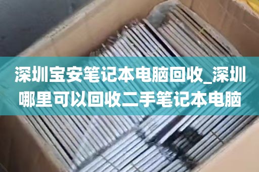 深圳宝安笔记本电脑回收_深圳哪里可以回收二手笔记本电脑