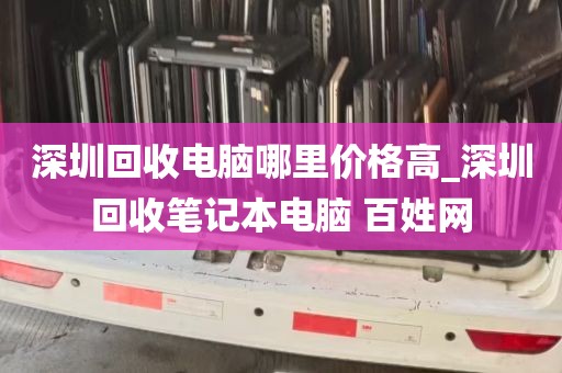 深圳回收电脑哪里价格高_深圳回收笔记本电脑 百姓网