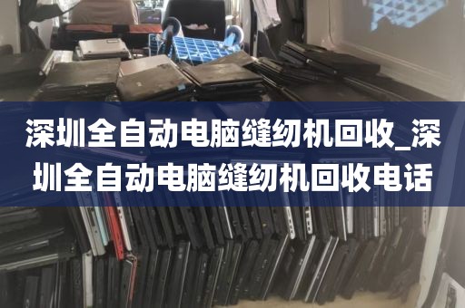 深圳全自动电脑缝纫机回收_深圳全自动电脑缝纫机回收电话