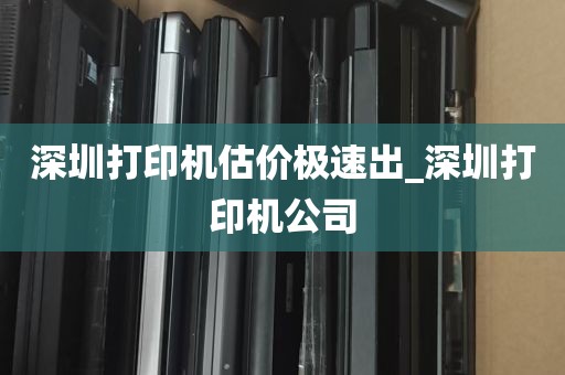 深圳打印机估价极速出_深圳打印机公司