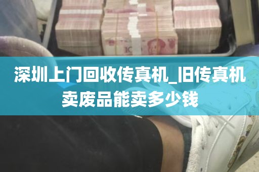 深圳上门回收传真机_旧传真机卖废品能卖多少钱