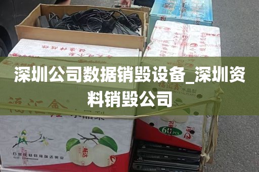 深圳公司数据销毁设备_深圳资料销毁公司