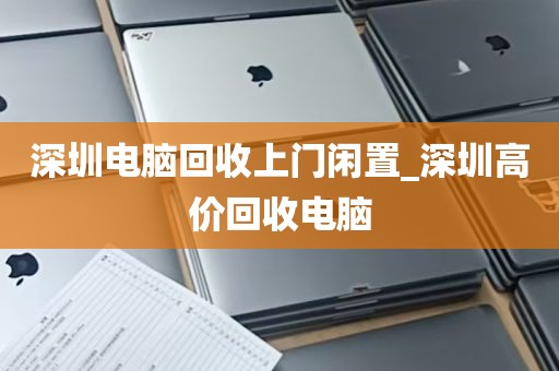 深圳电脑回收上门闲置_深圳高价回收电脑