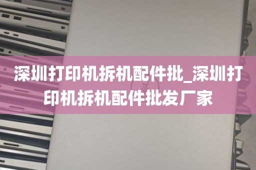 深圳打印机拆机配件批_深圳打印机拆机配件批发厂家