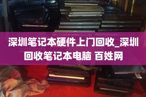 深圳笔记本硬件上门回收_深圳回收笔记本电脑 百姓网