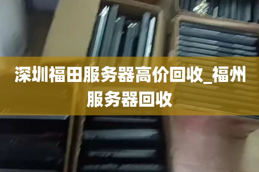 深圳福田服务器高价回收_福州服务器回收