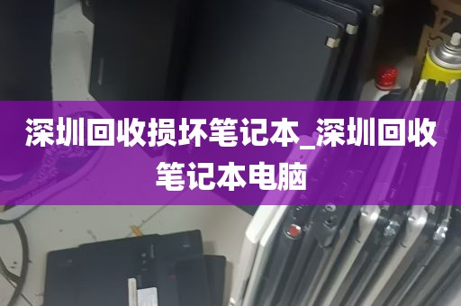 深圳回收损坏笔记本_深圳回收笔记本电脑