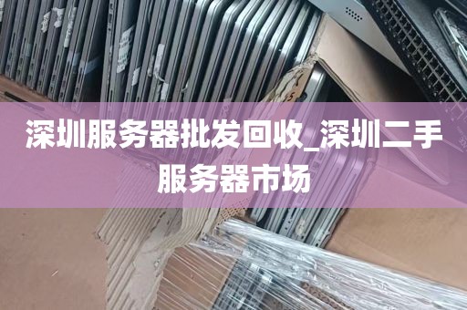 深圳服务器批发回收_深圳二手服务器市场