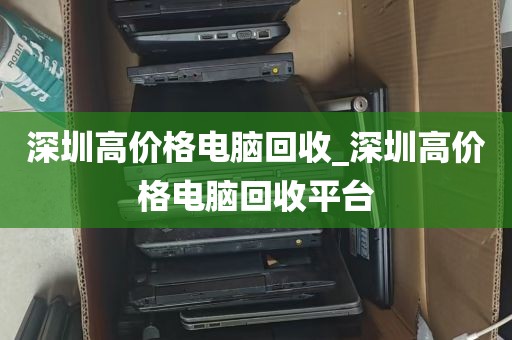 深圳高价格电脑回收_深圳高价格电脑回收平台