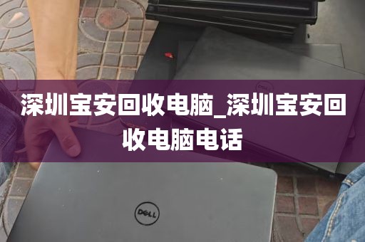 深圳宝安回收电脑_深圳宝安回收电脑电话